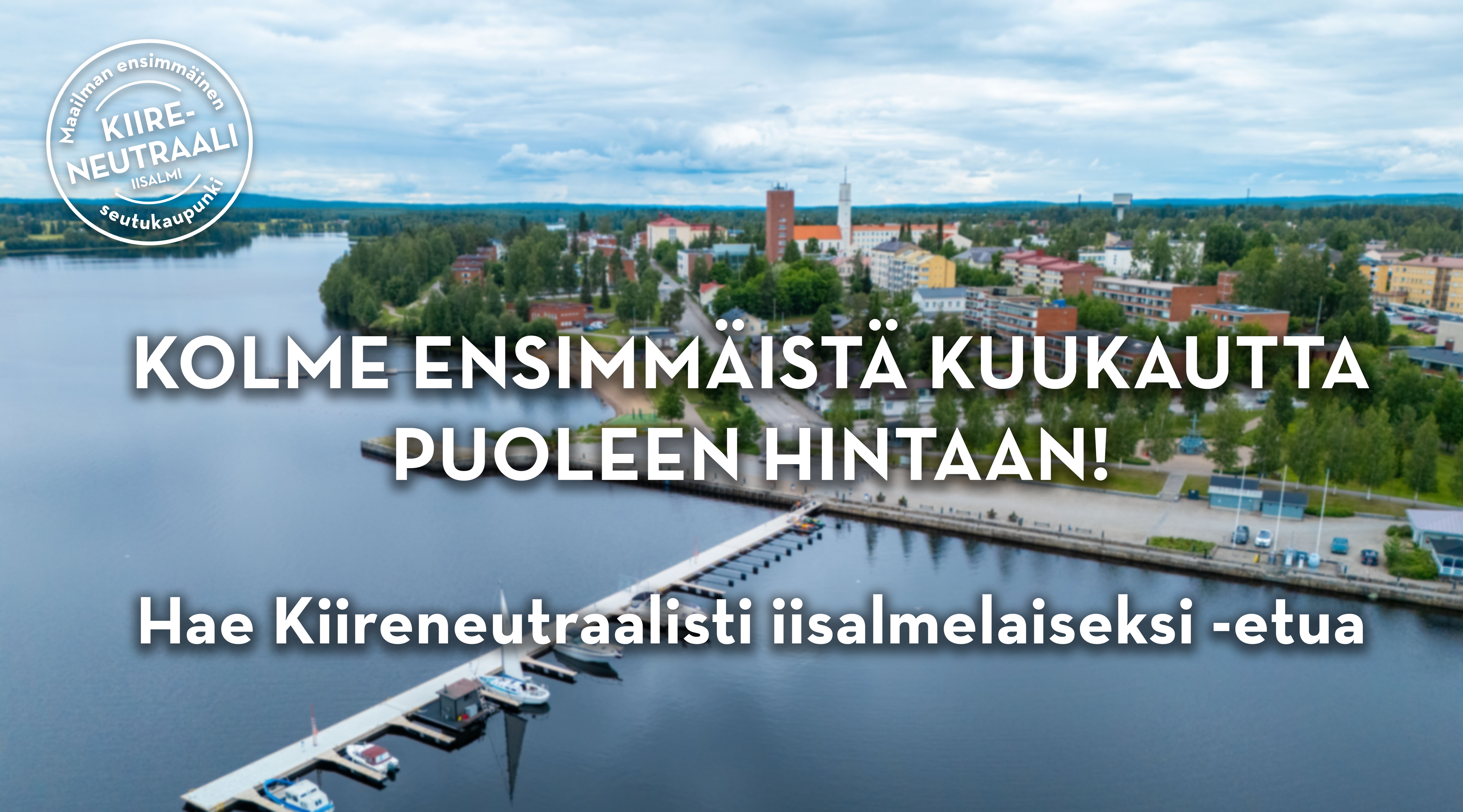 Taustalla Iisalmen kaupunki ja tekstissä kerrotaan: Kolme ensimmäistä kuukautta puoleen hintaan, hae kiireneutraalisti iisalmelaiseksi -etua.